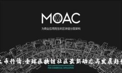 火币行情：全球区块链社区最新动态与发展趋势