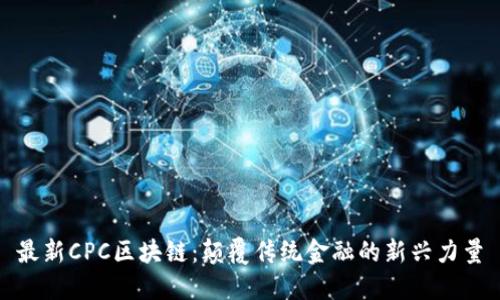最新CPC区块链：颠覆传统金融的新兴力量