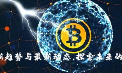 坚鹏区块链：新趋势与最新动态，探索未来的数字货币生态