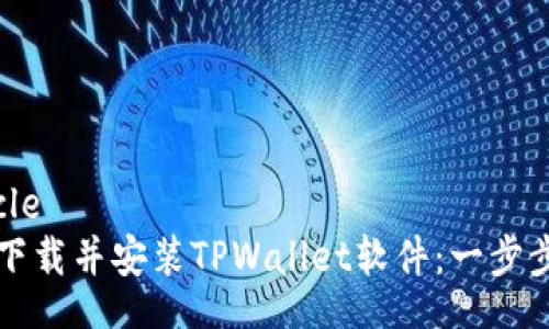 article
如何下载并安装TPWallet软件：一步步指南