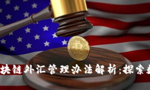 2023年最新区块链外汇管理办法解析：探索数字资产的未来