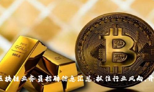 2023年北京区块链业务员招聘信息汇总：抓住行业风向，开启职业新篇章