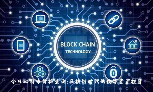 今日比特币价格查询：区块链时代的数字资产投资