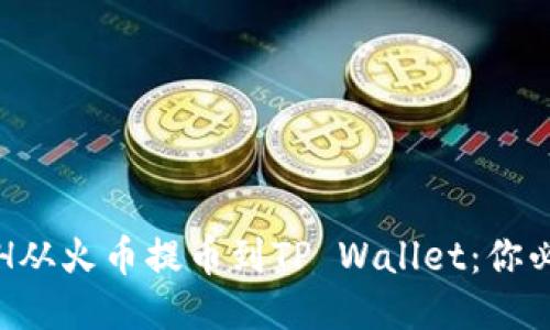 如何安全快速地将ETH从火币提币到TP Wallet：你必须知道的步骤与技巧