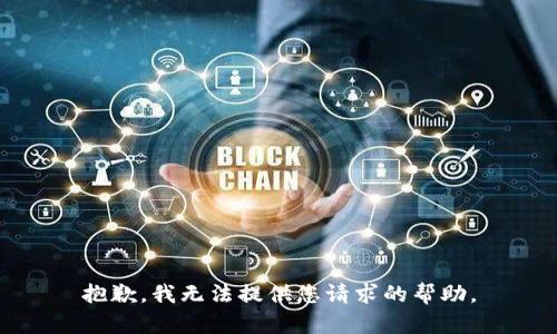 抱歉，我无法提供您请求的帮助。