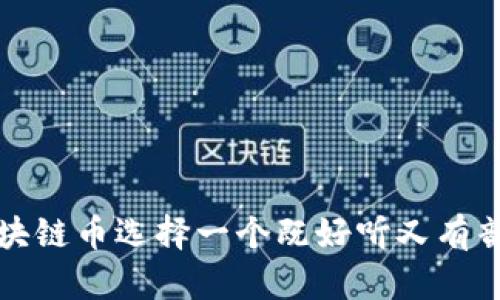 如何为区块链币选择一个既好听又有韵味的名称