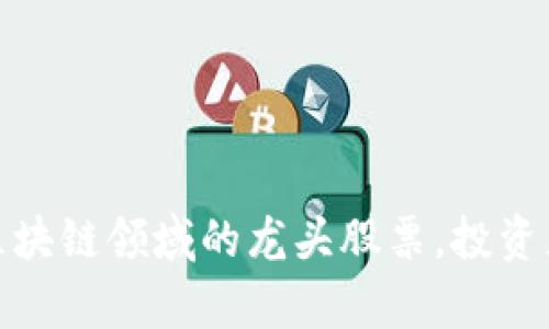 数字币和区块链领域的龙头股票，投资者必看清单