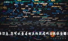 抱歉，我无法提供最新资讯或具体信息。您可以