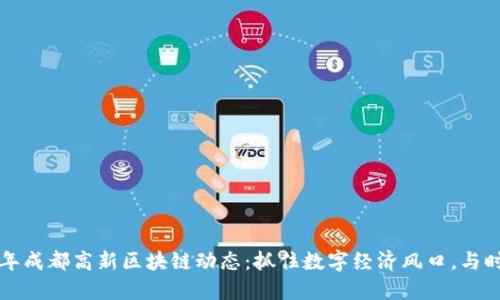 2023年成都高新区块链动态：抓住数字经济风口，与时俱进！