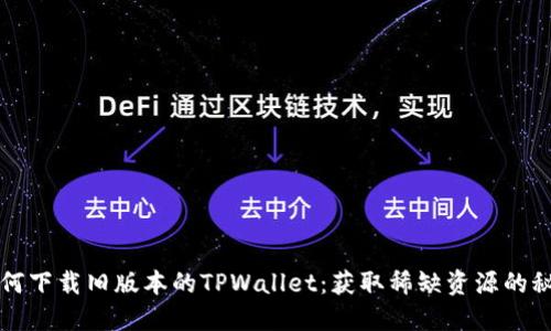 如何下载旧版本的TPWallet：获取稀缺资源的秘笈