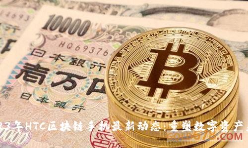 2023年HTC区块链手机最新动态：重塑数字资产未来