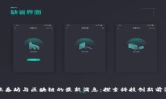 亚泰坊与区块链的最新消息：探索科技创新前沿