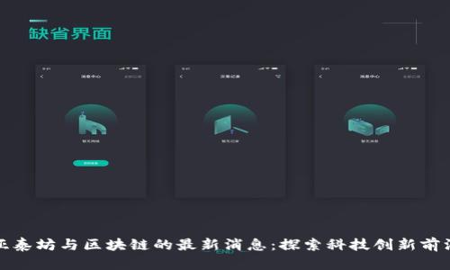 亚泰坊与区块链的最新消息：探索科技创新前沿