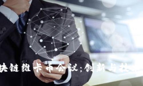2018区块链维卡币会议：创新与技术的交汇点