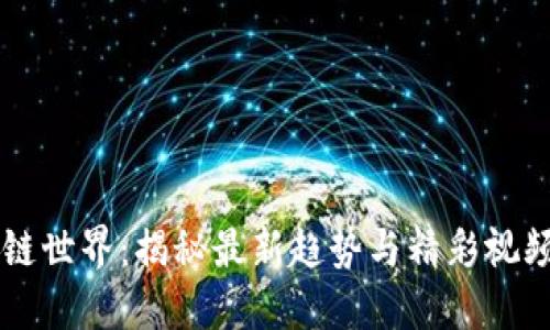 区块链世界：揭秘最新趋势与精彩视频分享