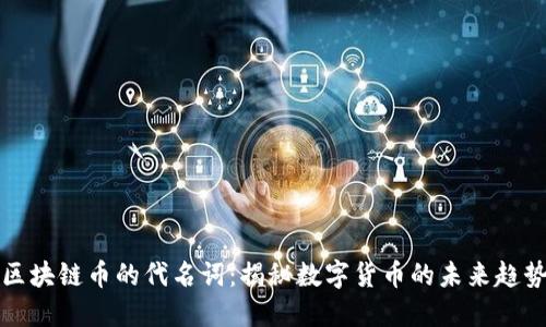 区块链币的代名词：揭秘数字货币的未来趋势