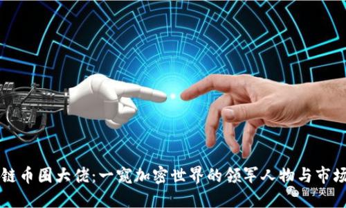 区块链币圈大佬：一窥加密世界的领军人物与市场风向