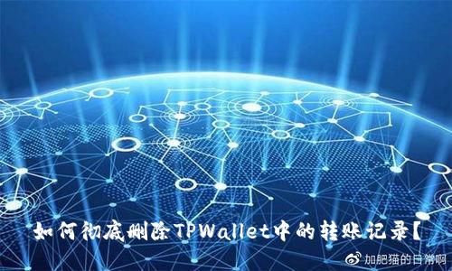 如何彻底删除TPWallet中的转账记录？