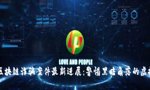陕西区块链诈骗案件最新进展：警惕黑暗角落的虚拟陷阱