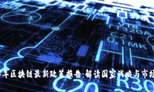 2023年区块链最新政策报告：解读国家战略与市场趋势