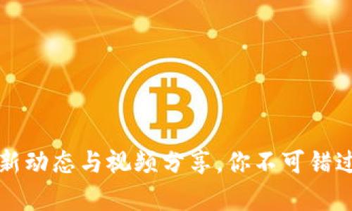 马方业区块链最新动态与视频分享，你不可错过的前沿科技浪潮