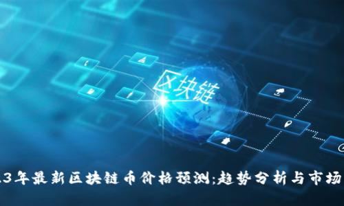 2023年最新区块链币价格预测：趋势分析与市场解析