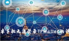 解决安卓手机无法登录TPWallet的详细指南