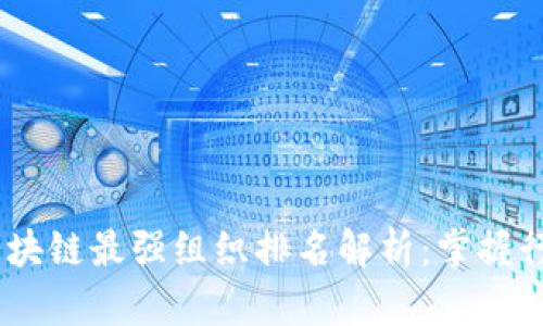 2023年最新区块链最强组织排名解析：掌握行业趋势的关键