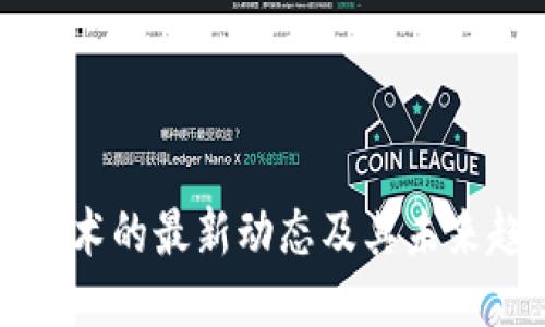 区块链技术的最新动态及其未来趋势揭秘
