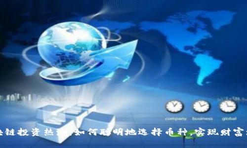 区块链投资热潮：如何聪明地选择币种，实现财富增值