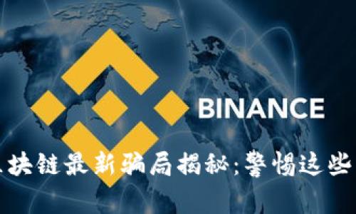 2023年区块链最新骗局揭秘：警惕这些虚假项目！