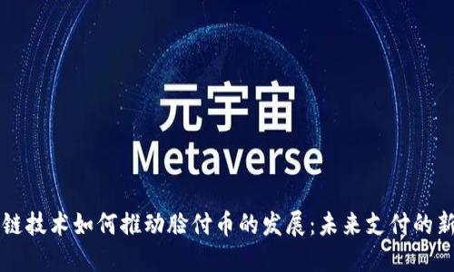 区块链技术如何推动脸付币的发展：未来支付的新潮流