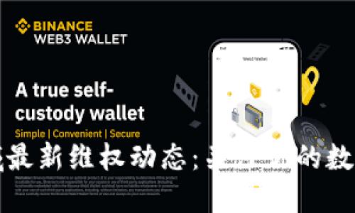 区块链领域最新维权动态：关注你的数字资产安全