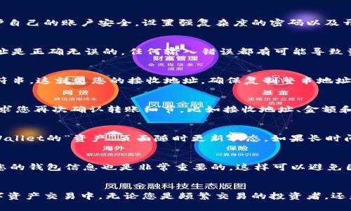    欧易转账到TPWallet的终极指南：轻松实现数字资产的安全转移  / 
 guanjianci  欧易, TPWallet, 数字资产, 转账教程, 区块链  /guanjianci 

引言：数字资产转移的必要性
在如今这个数字化的时代，越来越多的人参与到虚拟货币的投资和交易中。其中，欧易兑换（OKEx）因其用户友好的界面及丰富的交易对受到了广泛欢迎。而TPWallet作为一种多链数字资产钱包，因其自身的安全性和便捷性，也积攒了不少用户。将资产从一个平台转移到另一个平台，不仅是日常操作的需要，有时甚至是为了更好的投资策略或者风险管理。本文将为您详细介绍如何将资产从欧易转账到TPWallet，帮助您轻松实现数字资产的安全转移。

第一步：了解欧易和TPWallet的基本操作
在进行任何转账操作之前，首先需要对涉及的平台有一定程度的了解。欧易是一家总部位于马耳他的交易所，提供多种加密货币的交易服务，而TPWallet则是一款支持多种区块链资产的钱包，用户可以在这里存储、转账和兑换数字资产。了解这两个平台的基本功能，能够帮助您更顺利地完成转账操作。

第二步：注册和设置账户
在您开始转账之前，确保您在欧易和TPWallet均已注册账户并完成实名认证。注册过程相对简单，通常需要您提供一些基本信息，比如邮箱、手机号码，甚至可能需要提供身份证明材料。注册后，别忘了保护自己的账户安全，设置强复杂度的密码以及开启双重认证功能，这对于保障账户安全至关重要。

第三步：提取币种：从欧易转账的准备工作
在欧易，您可以在“资产”页面找到您需要转出的币种。例如，如果您希望转出比特币，找到比特币的部分，点击“提现”按钮。在提现界面，您需要输入转账金额和TPWallet的接收地址。此时，确保您输入的地址是正确无误的，任何输入错误都有可能导致资产的永久损失。为了确保更高的准确性，建议您直接复制TPWallet中的接收地址，避免手动输入可能产生的错误。

第四步：在TPWallet中查找接收地址
为了在TPWallet中获取接收地址，您需要打开TPWallet应用。在应用主界面找到您需要接收的币种，点击进入后，在该币种的界面寻找“收款”或“接收”的选项。点击后，您将看到一串字母和数字组成的字符串，这就是您的接收地址。确保复制整串地址，务必不要遗漏任何字符。同样，建议您再三确认接收地址的正确性。

第五步：确认转账并支付手续费
有了正确的地址和金额后，您可以在欧易进行提现操作。需要提醒的是，欧易在进行转账时会收取一定的手续费，手续费模式和金额视具体币种而异。在确认所有信息无误后，提交转账请求。欧易通常会要求您再次确认转账细节，比如接收地址、金额和手续费等信息。请务必仔细核对，确保无任何错误。

第六步：耐心等待转账完成
一旦您提交转账请求，系统将开始处理您的提币操作。此时，您只需耐心等待即可。转账时间因网络拥堵和具体币种而异，通常情况下，在几分钟至几小时内，您的资产就会出现在TPWallet中。您可以在TPWallet的“资产”页面随时更新状态。如果长时间未到账，可以查看您的欧易账户的交易历史，确认转账是否成功。

第七步：转账成功后的注意事项
当您在TPWallet中成功接收到转账的资产后，您可以开始进行后续的操作，比如持有、交易或者转换成其他币种。同时，不要忘记检查TPWallet的安全设置，确保您的账户信息和资金安全。此外，定期备份您的钱包信息也是非常重要的，这样可以避免因设备丢失或损坏导致的资产损失。

总结：轻松实现数字资产的安全转移
通过以上步骤，您应该能够顺利地将资产从欧易转账到TPWallet。这一过程虽然看似复杂，但只要您谨慎操作，仔细核对信息，就能大大降低风险。在数字资产的世界中，安全始终是第一位的。在今后的数字资产交易中，无论您是频繁交易的投资者，还是偶尔买卖的普通用户，掌握这种转账方法将对您的数字资产管理大有裨益。