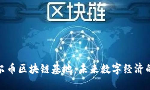 探索达尔币区块链基地：未来数字经济的新时代
