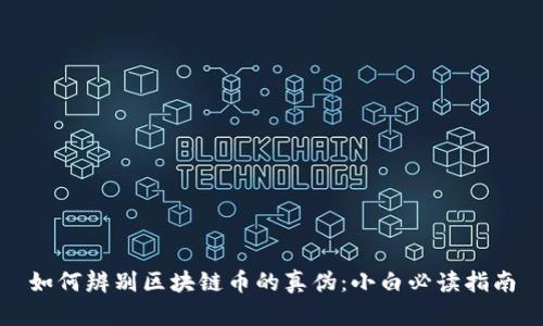 如何辨别区块链币的真伪：小白必读指南
