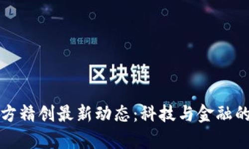 区块链四方精创最新动态：科技与金融的前沿趋势