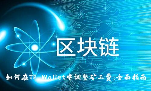 如何在TP Wallet中调整矿工费：全面指南