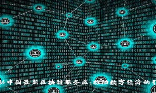 探秘中国最新区块链服务区：推动数字经济的引擎