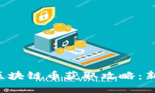 未上线区块链币获取攻略：新手必看！