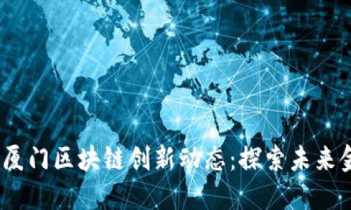 2023年厦门区块链创新动态：探索未来金融之路