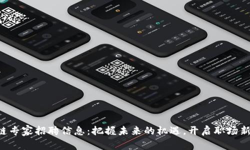 区块链专家招聘信息：把握未来的机遇，开启职场新篇章！