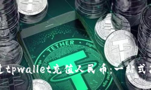 如何通过tpwallet充值人民币：一站式简明指南