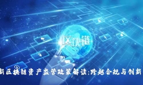 2023年最新区块链资产监管政策解读：跨越合规与创新的未来之路