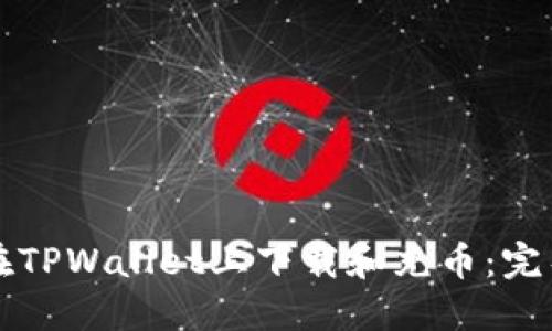 如何在TPWallet上下载和充币：完整指南