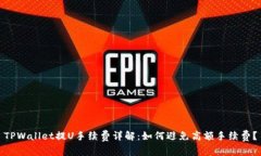 TPWallet提U手续费详解：如何避免高额手续费？