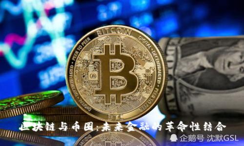 区块链与币圈：未来金融的革命性结合