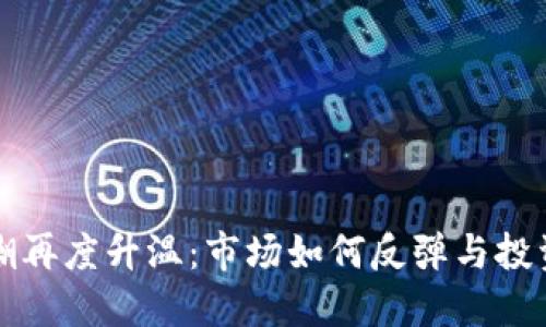 区块链炒币热潮再度升温：市场如何反弹与投资者心态的变化