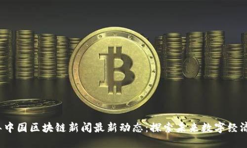 2023年中国区块链新闻最新动态：探索未来数字经济的脉搏