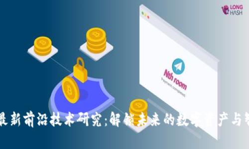 区块链最新前沿技术研究：解锁未来的数字资产与智能合约